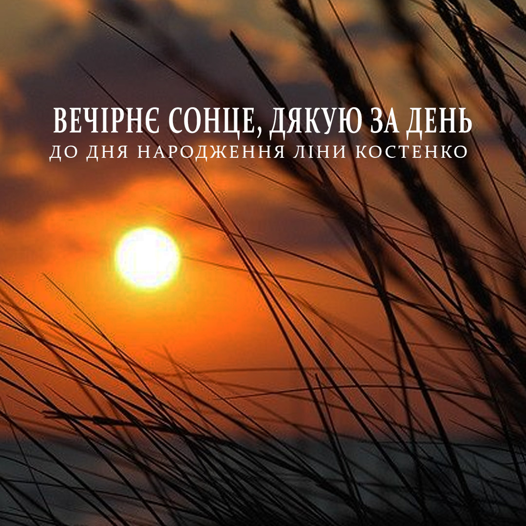 Вечірнє сонце, дякую за день ДО ДНЯ НАРОДЖЕННЯ ЛІНИ КОСТЕНКО